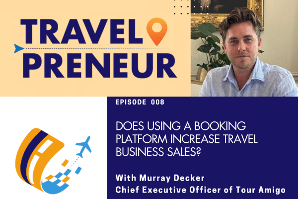 Does Using A Booking Platform Increase Travel Business Sales? with Murray Decker of Tour Amigo
