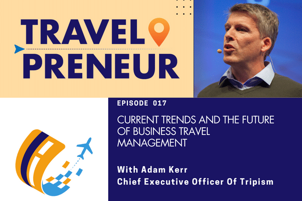 Current Trends and The Future of Business Travel Management, with Adam Kerr from Tripism
