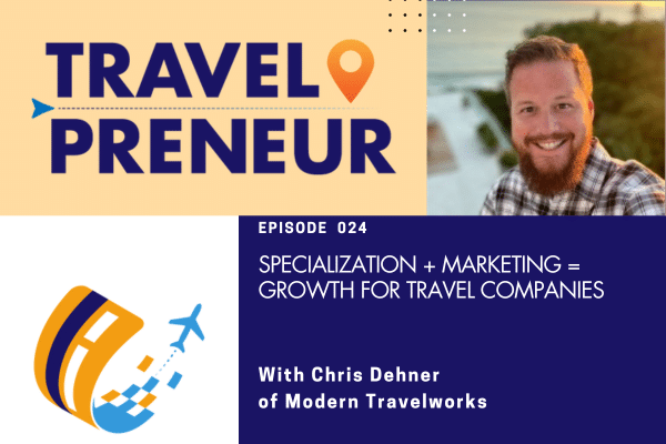 Specialization + Marketing = Growth For Travel Companies, with Chris Dehner of Modern Travelworks