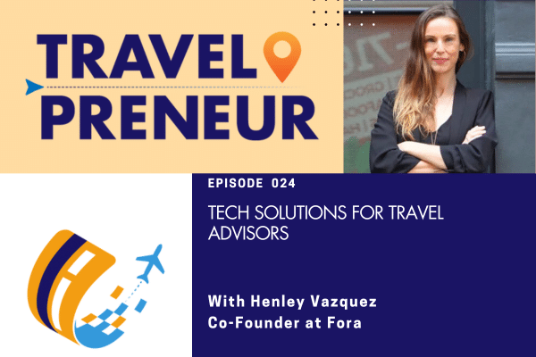 Tech Solutions for Travel Advisors: Henley Vazquez of Fora’s Recipe for Success