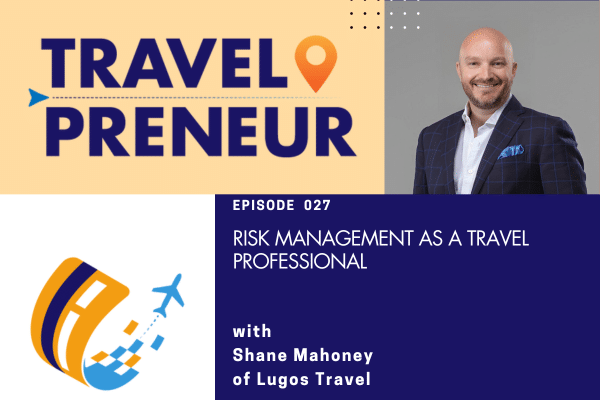 Risk Management As A Travel Professional, with Shane Mahoney of Lugos Travel