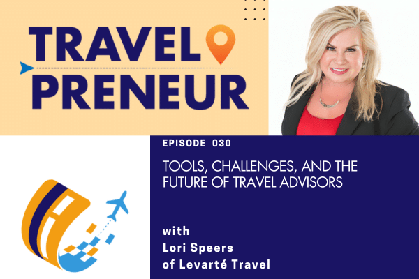 Tools, Challenges, and the Future of Travel Advisors with Lori Speers of Levarté Travel