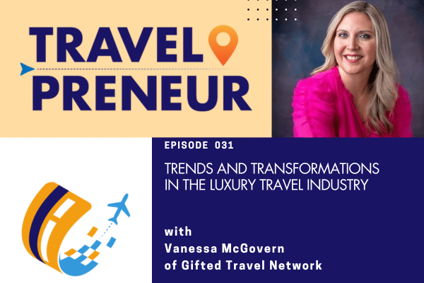 Trends and Transformations in the Luxury Travel Industry with Vanessa McGovern of Gifted Travel Network
