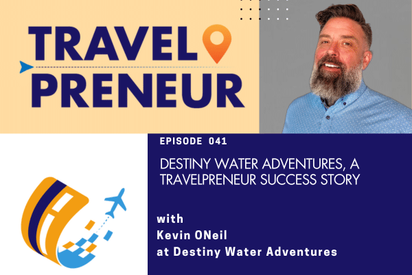 Destiny Water Adventures, A TravelPreneur Success Story with Kevin ONeil