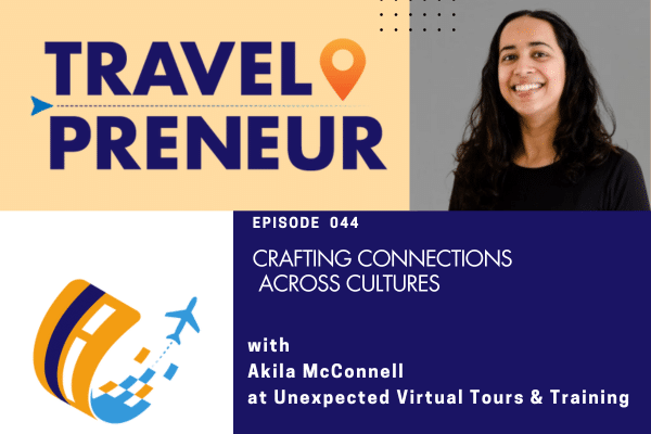 Crafting Connections Across Cultures with Akila McConnell of Unexpected Virtual Tours & Training